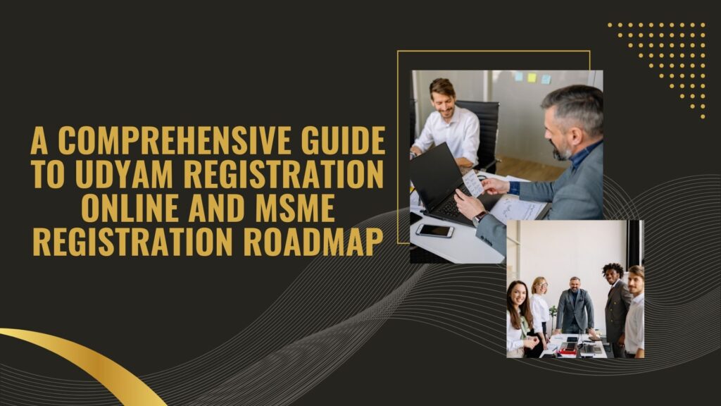 A Comprehensive Guide to Udyam Registration Online and MSME Registration Roadmap